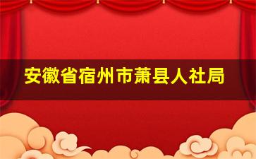 安徽省宿州市萧县人社局