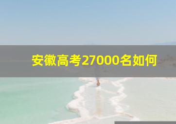 安徽高考27000名如何