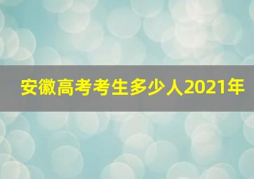 安徽高考考生多少人2021年