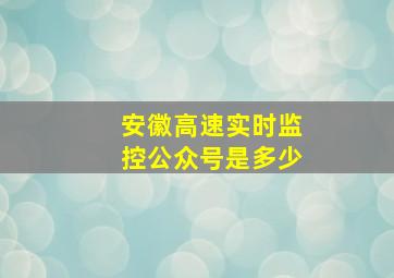 安徽高速实时监控公众号是多少