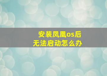 安装凤凰os后无法启动怎么办