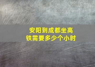 安阳到成都坐高铁需要多少个小时