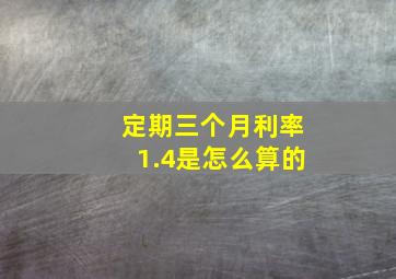 定期三个月利率1.4是怎么算的