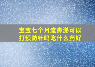 宝宝七个月流鼻涕可以打预防针吗吃什么药好