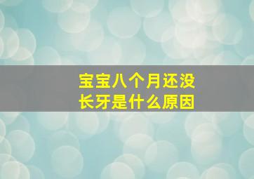 宝宝八个月还没长牙是什么原因