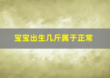 宝宝出生几斤属于正常