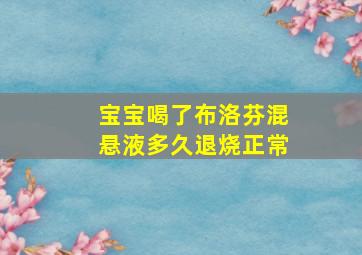 宝宝喝了布洛芬混悬液多久退烧正常