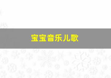 宝宝音乐儿歌