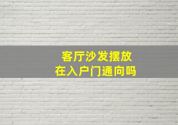 客厅沙发摆放在入户门通向吗