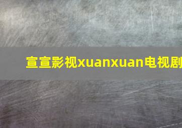 宣宣影视xuanxuan电视剧