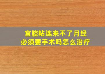 宫腔粘连来不了月经必须要手术吗怎么治疗