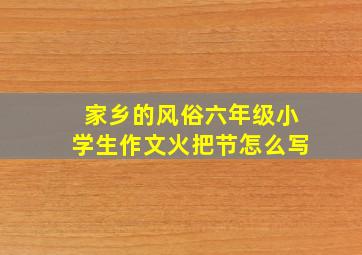 家乡的风俗六年级小学生作文火把节怎么写