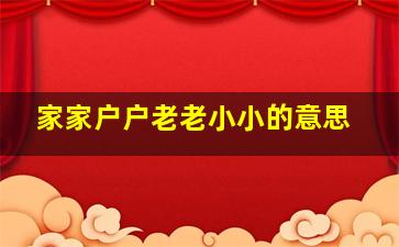 家家户户老老小小的意思