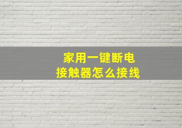 家用一键断电接触器怎么接线