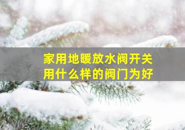 家用地暖放水阀开关用什么样的阀门为好