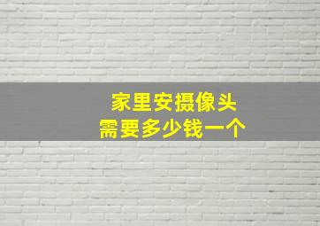 家里安摄像头需要多少钱一个