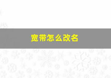 宽带怎么改名