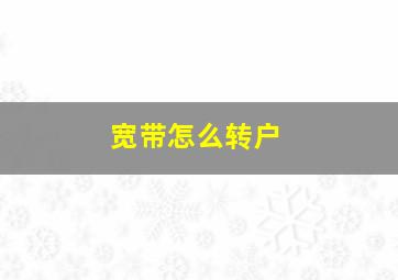 宽带怎么转户