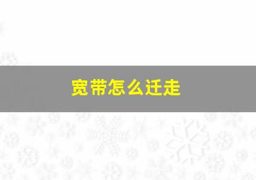 宽带怎么迁走