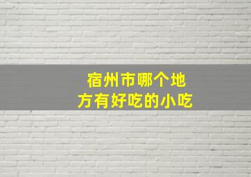 宿州市哪个地方有好吃的小吃