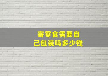 寄零食需要自己包装吗多少钱