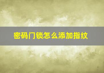 密码门锁怎么添加指纹