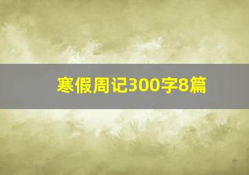 寒假周记300字8篇