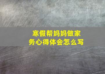 寒假帮妈妈做家务心得体会怎么写