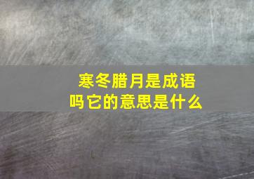 寒冬腊月是成语吗它的意思是什么