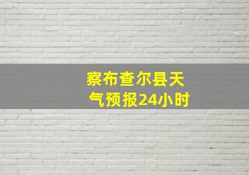 察布查尔县天气预报24小时