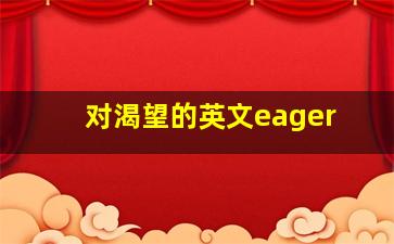 对渴望的英文eager