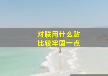 对联用什么贴比较牢固一点