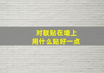 对联贴在墙上用什么贴好一点