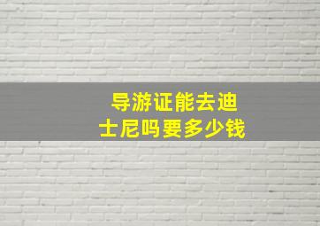 导游证能去迪士尼吗要多少钱