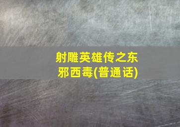 射雕英雄传之东邪西毒(普通话)