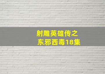 射雕英雄传之东邪西毒18集