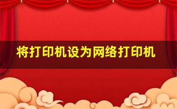 将打印机设为网络打印机