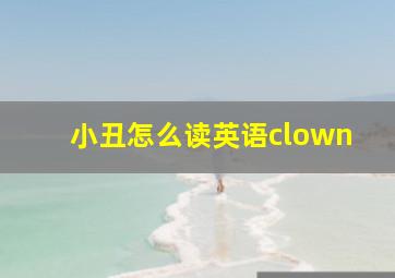 小丑怎么读英语clown