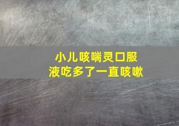 小儿咳喘灵口服液吃多了一直咳嗽