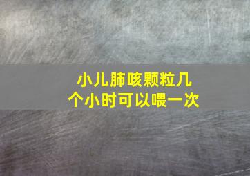 小儿肺咳颗粒几个小时可以喂一次