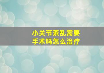 小关节紊乱需要手术吗怎么治疗