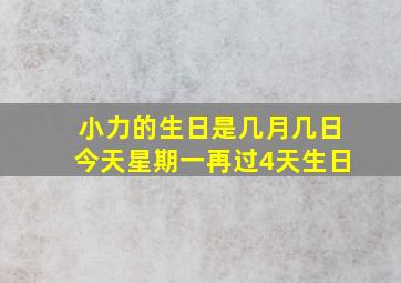 小力的生日是几月几日今天星期一再过4天生日