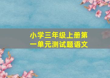 小学三年级上册第一单元测试题语文