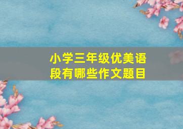 小学三年级优美语段有哪些作文题目