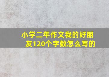 小学二年作文我的好朋友120个字数怎么写的