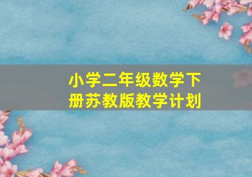 小学二年级数学下册苏教版教学计划