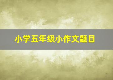 小学五年级小作文题目