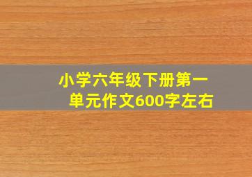 小学六年级下册第一单元作文600字左右