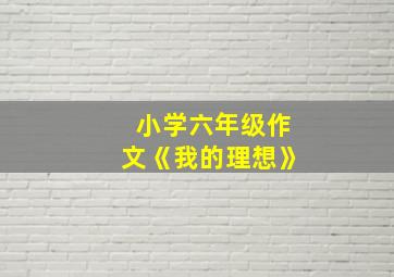 小学六年级作文《我的理想》