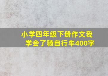 小学四年级下册作文我学会了骑自行车400字